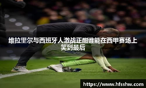 维拉里尔与西班牙人激战正酣谁能在西甲赛场上笑到最后
